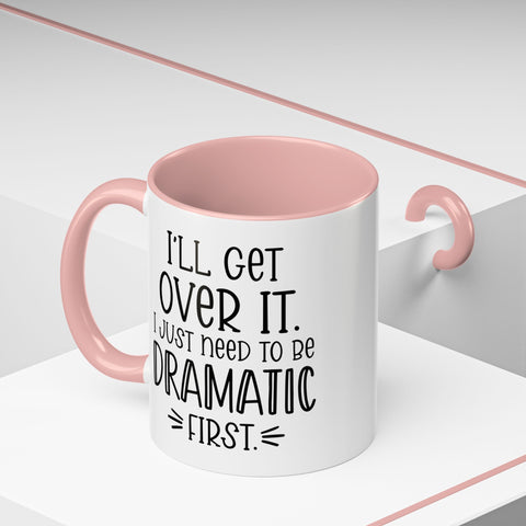 Funny Accent Coffee Mug - "I'll Get Over It, I Just Need to Be Dramatic First" - Gift for Coffee Lovers