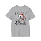 Skull Floral Unisex T-Shirt - I don't need your attitude I brought my own