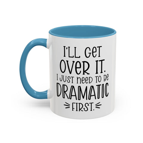 Funny Accent Coffee Mug - "I'll Get Over It, I Just Need to Be Dramatic First" - Gift for Coffee Lovers