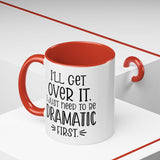 Funny Accent Coffee Mug - "I'll Get Over It, I Just Need to Be Dramatic First" - Gift for Coffee Lovers