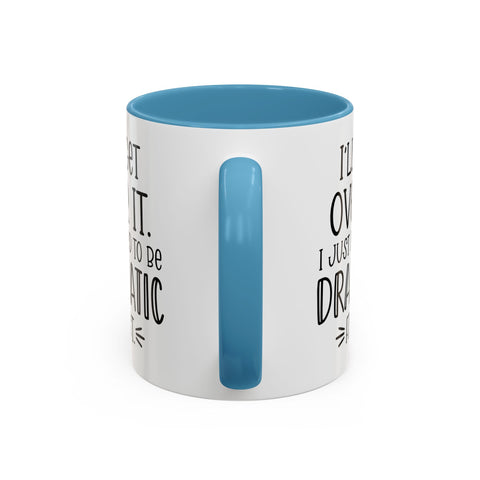 Funny Accent Coffee Mug - "I'll Get Over It, I Just Need to Be Dramatic First" - Gift for Coffee Lovers