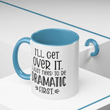 Funny Accent Coffee Mug - "I'll Get Over It, I Just Need to Be Dramatic First" - Gift for Coffee Lovers