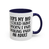 Humorous Accent Coffee Mug - "Oops, My Bad, Dealing with an Adult"