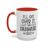 Funny Accent Coffee Mug - "I'll Get Over It, I Just Need to Be Dramatic First" - Gift for Coffee Lovers