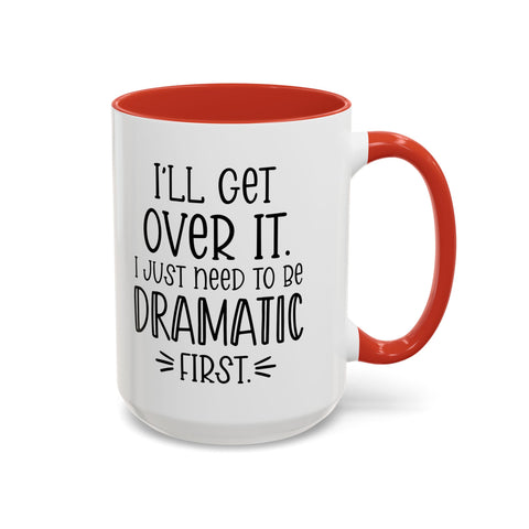 Funny Accent Coffee Mug - "I'll Get Over It, I Just Need to Be Dramatic First" - Gift for Coffee Lovers