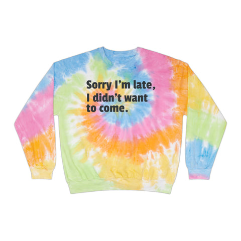 Tie-Dye Sweatshirt Sorry I'm Late I Didn't Want to Come