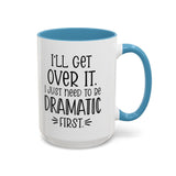 Funny Accent Coffee Mug - "I'll Get Over It, I Just Need to Be Dramatic First" - Gift for Coffee Lovers