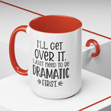 Funny Accent Coffee Mug - "I'll Get Over It, I Just Need to Be Dramatic First" - Gift for Coffee Lovers