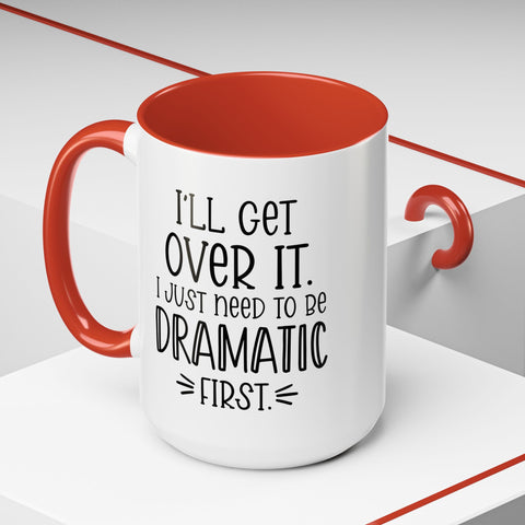 Funny Accent Coffee Mug - "I'll Get Over It, I Just Need to Be Dramatic First" - Gift for Coffee Lovers