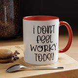 Funny Accent Coffee Mug - 'I Don't Feel Worky Today' - 11oz & 15oz