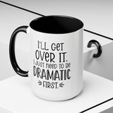 Funny Accent Coffee Mug - "I'll Get Over It, I Just Need to Be Dramatic First" - Gift for Coffee Lovers