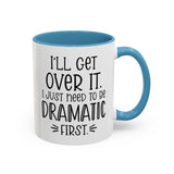 Funny Accent Coffee Mug - "I'll Get Over It, I Just Need to Be Dramatic First" - Gift for Coffee Lovers