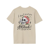 Skull Floral Unisex T-Shirt - I don't need your attitude I brought my own