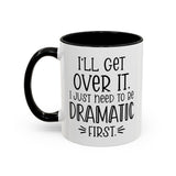 Funny Accent Coffee Mug - "I'll Get Over It, I Just Need to Be Dramatic First" - Gift for Coffee Lovers