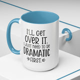 Funny Accent Coffee Mug - "I'll Get Over It, I Just Need to Be Dramatic First" - Gift for Coffee Lovers