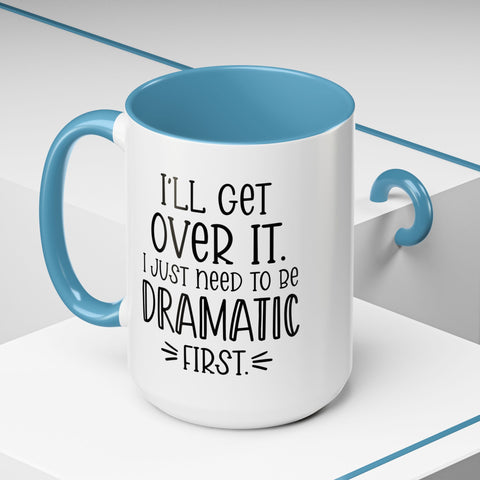 Funny Accent Coffee Mug - "I'll Get Over It, I Just Need to Be Dramatic First" - Gift for Coffee Lovers