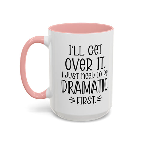 Funny Accent Coffee Mug - "I'll Get Over It, I Just Need to Be Dramatic First" - Gift for Coffee Lovers