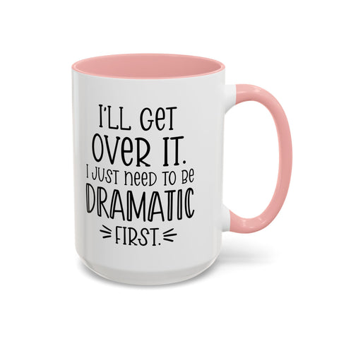 Funny Accent Coffee Mug - "I'll Get Over It, I Just Need to Be Dramatic First" - Gift for Coffee Lovers