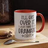 Funny Accent Coffee Mug - "I'll Get Over It, I Just Need to Be Dramatic First" - Gift for Coffee Lovers