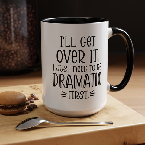 Funny Accent Coffee Mug - "I'll Get Over It, I Just Need to Be Dramatic First" - Gift for Coffee Lovers