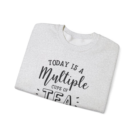 Crewneck Sweatshirt - Today Is A Multiple Cups Of Tea Kind of Day