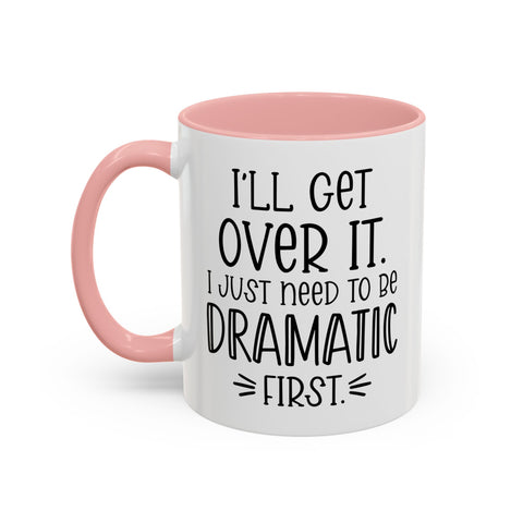 Funny Accent Coffee Mug - "I'll Get Over It, I Just Need to Be Dramatic First" - Gift for Coffee Lovers