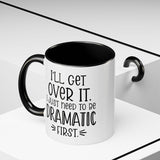 Funny Accent Coffee Mug - "I'll Get Over It, I Just Need to Be Dramatic First" - Gift for Coffee Lovers