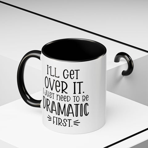 Funny Accent Coffee Mug - "I'll Get Over It, I Just Need to Be Dramatic First" - Gift for Coffee Lovers