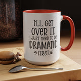 Funny Accent Coffee Mug - "I'll Get Over It, I Just Need to Be Dramatic First" - Gift for Coffee Lovers