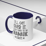 Funny Accent Coffee Mug - "I'll Get Over It, I Just Need to Be Dramatic First" - Gift for Coffee Lovers