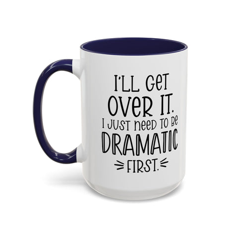 Funny Accent Coffee Mug - "I'll Get Over It, I Just Need to Be Dramatic First" - Gift for Coffee Lovers