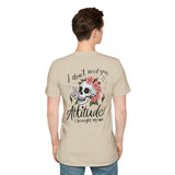 Skull Floral Unisex T-Shirt - I don't need your attitude I brought my own