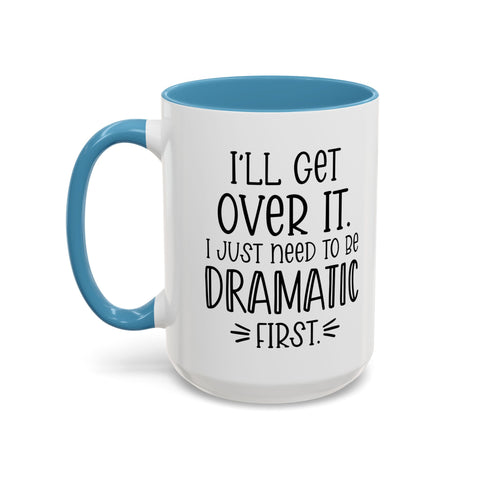 Funny Accent Coffee Mug - "I'll Get Over It, I Just Need to Be Dramatic First" - Gift for Coffee Lovers