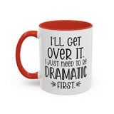 Funny Accent Coffee Mug - "I'll Get Over It, I Just Need to Be Dramatic First" - Gift for Coffee Lovers