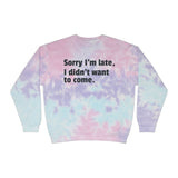 Tie-Dye Sweatshirt Sorry I'm Late I Didn't Want to Come