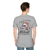 Skull Floral Unisex T-Shirt - I don't need your attitude I brought my own