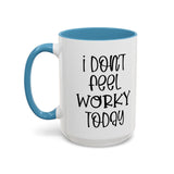 Funny Accent Coffee Mug - 'I Don't Feel Worky Today' - 11oz & 15oz