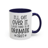 Funny Accent Coffee Mug - "I'll Get Over It, I Just Need to Be Dramatic First" - Gift for Coffee Lovers