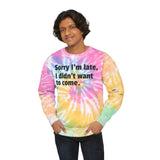 Tie-Dye Sweatshirt Sorry I'm Late I Didn't Want to Come