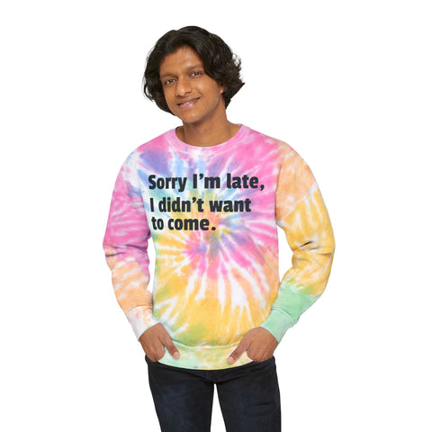 Tie-Dye Sweatshirt Sorry I'm Late I Didn't Want to Come