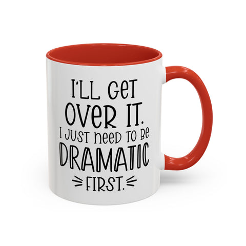 Funny Accent Coffee Mug - "I'll Get Over It, I Just Need to Be Dramatic First" - Gift for Coffee Lovers