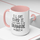 Funny Accent Coffee Mug - "I'll Get Over It, I Just Need to Be Dramatic First" - Gift for Coffee Lovers