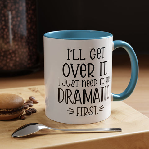 Funny Accent Coffee Mug - "I'll Get Over It, I Just Need to Be Dramatic First" - Gift for Coffee Lovers