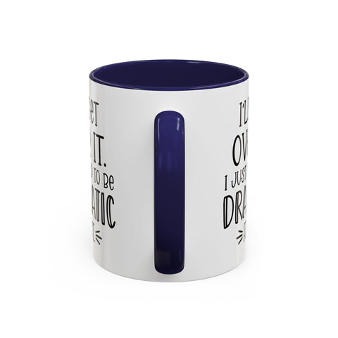 Funny Accent Coffee Mug - "I'll Get Over It, I Just Need to Be Dramatic First" - Gift for Coffee Lovers