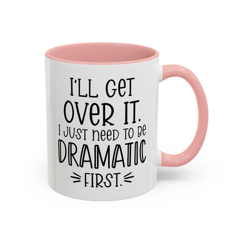 Funny Accent Coffee Mug - "I'll Get Over It, I Just Need to Be Dramatic First" - Gift for Coffee Lovers